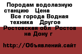 Породам водолазную станцию › Цена ­ 500 000 - Все города Водная техника » Другое   . Ростовская обл.,Ростов-на-Дону г.